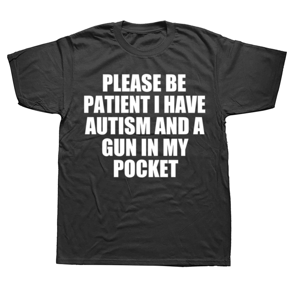 Please Be Patient I Have Autism And A Gun T Shirt Funny Humor Geek Gift Tops 100% Cotton Soft Unisex O-neck T-shirt EU Size