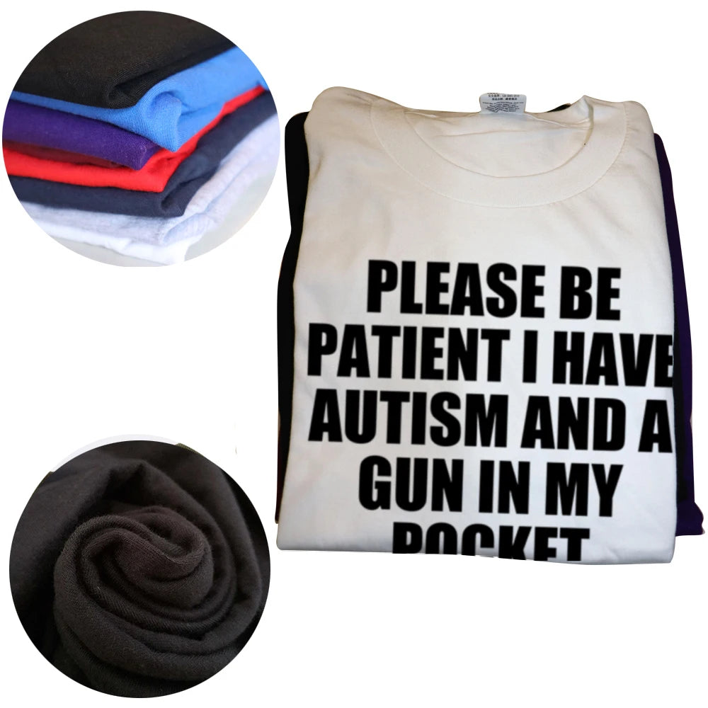 Please Be Patient I Have Autism And A Gun T Shirt Funny Humor Geek Gift Tops 100% Cotton Soft Unisex O-neck T-shirt EU Size